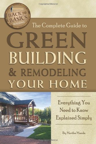 The Complete Guide to Green Building &amp; Remodeling Your Home: Everything You Need to Know Explained Simply by Martha Maeda