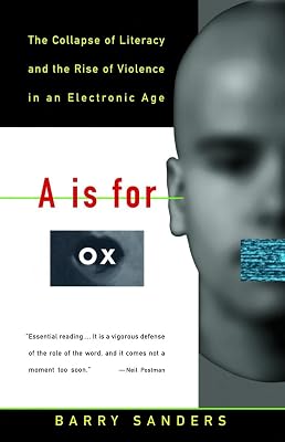 A Is for Ox: The Collapse of Literacy and the Rise of Violence in an Electronic Age