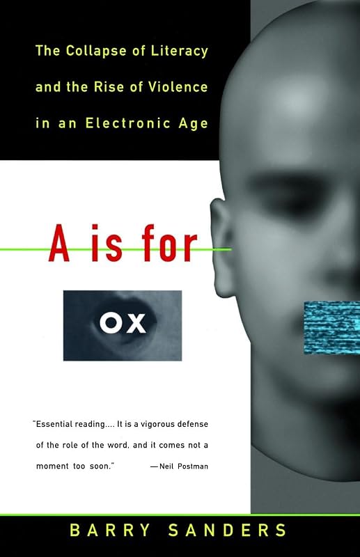 A Is for Ox: The Collapse of Literacy and the Rise of Violence in an Electronic Age by Barry Sanders