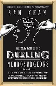 The Tale of the Dueling Neurosurgeons: The History of the Human Brain as Revealed by True Stories of Trauma, Madness, and Recovery