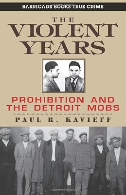 The Violent Years: Prohibition and The Detroit Mobs