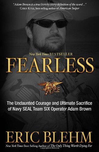 Fearless: The Undaunted Courage and Ultimate Sacrifice of Navy SEAL Team SIX Operator Adam Brown by Eric Blehm