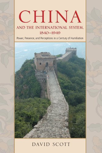 China and the International System, 1840-1949: Power, Presence, and Perceptions in a Century of Humiliation by David Scott