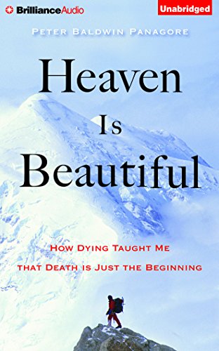 Heaven Is Beautiful: How Dying Taught Me That Death Is Just the Beginning by Peter Baldwin Panagore