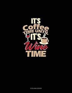 It's Coffee Time Until It's Wine Time: 3 Column Ledger