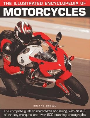 The Illustrated Encyclopedia of Motorcycles: The complete guide to motorbikes and biking, with an A-Z of the key marques and over 600 stunning photographs