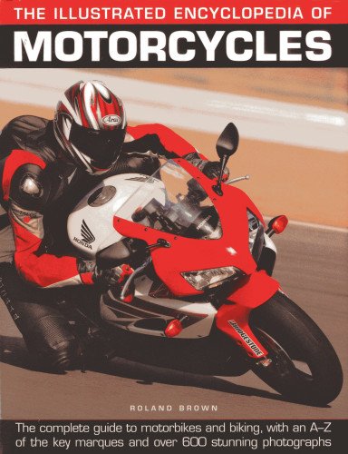 The Illustrated Encyclopedia of Motorcycles: The complete guide to motorbikes and biking, with an A-Z of the key marques and over 600 stunning photographs by Roland Brown