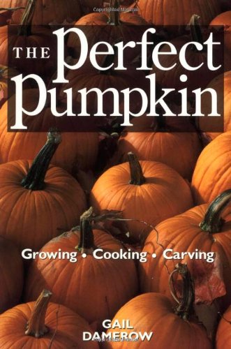 The Perfect Pumpkin: Growing/Cooking/Carving by Gail Damerow