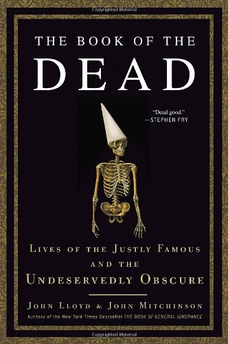 The Book of the Dead: Lives of the Justly Famous and the Undeservedly Obscure by John Lloyd
