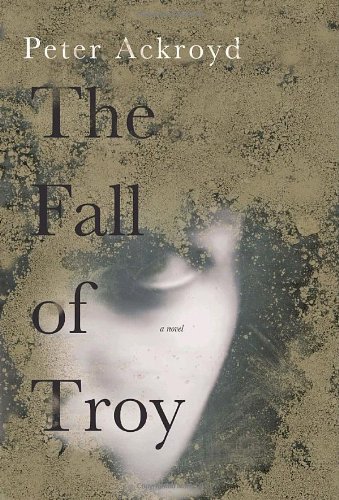 The Fall of Troy: A Novel by Peter Ackroyd