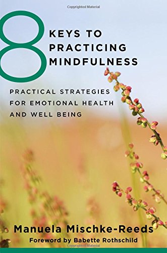 8 Keys to Practicing Mindfulness: Practical Strategies for Emotional Health and Well-being by Manuela Mischke Reeds