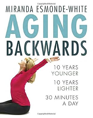 Aging Backwards: 10 Years Younger and 10 Years Lighter in 30 Minutes a Day