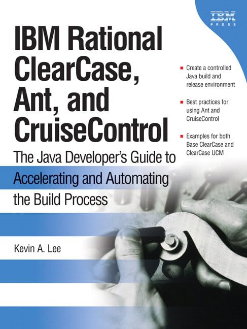 IBM Rational Clearcase, Ant, And Cruisecontrol: The Java Developer's Guide to Accelerating And Automating the Build Process by Kevin A. Lee