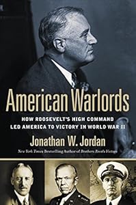 American Warlords: How Roosevelt's High Command Led America to Victory in World War II