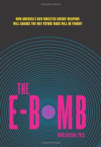 The E-Bomb: How America's New Directed Energy Weapons Will Change the Way Future Wars Will Be Fought by Doug Beason