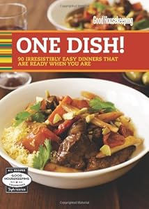 Good Housekeeping One Dish!: 90 Irresistibly Easy Dinners That Are Ready When You Are