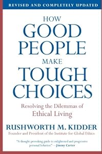 How Good People Make Tough Choices Rev Ed: Resolving the Dilemmas of Ethical Living