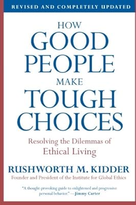How Good People Make Tough Choices Rev Ed: Resolving the Dilemmas of Ethical Living
