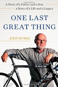 One Last Great Thing: A Story of a Father and a Son, a Story of a Life and a Legacy