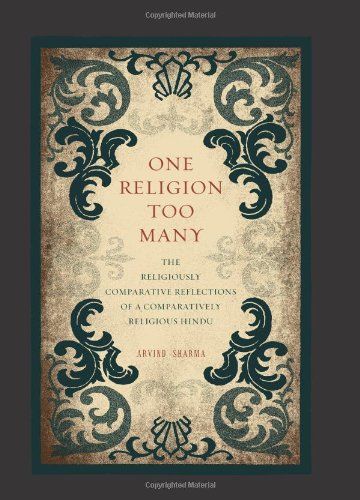 One Religion Too Many: The Religiously Comparative Reflections of a Comparatively Religious Hindu by Arvind Sharma