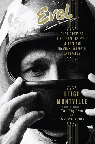 Evel: The High-Flying Life of Evel Knievel: American Showman, Daredevil, and Legend by Leigh Montville
