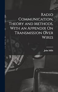 Radio Communication, Theory and Methods, With an Appendix On Transmission Over Wires