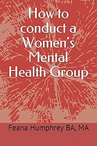 How to conduct a Women's Mental Health Group by Feana Humphrey