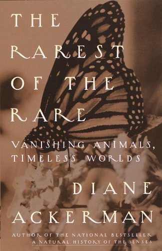 The Rarest of the Rare: Vanishing Animals, Timeless Worlds by Diane Ackerman