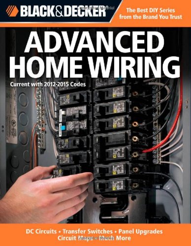 Black &amp; Decker Advanced Home Wiring: Updated 3rd Edition - DC Circuits - Transfer Switches - Panel Upgrades by Editors of Creative Publishing