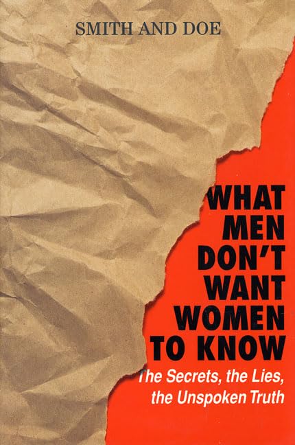 What Men Don't Want Women To Know: The Secrets, The Lies, The Unspoken Truth by Smith & Doe Staff