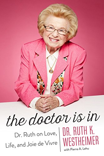 The Doctor Is In: Dr. Ruth on Love, Life, and Joie de Vivre by Dr. Ruth K. Westheimer