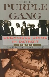 The Purple Gang: Organized Crime in Detroit 1910-1945