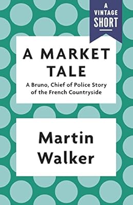 A Market Tale: A Bruno, Chief of Police Story of the French Countryside (Kindle Single) (A Vintage Short)