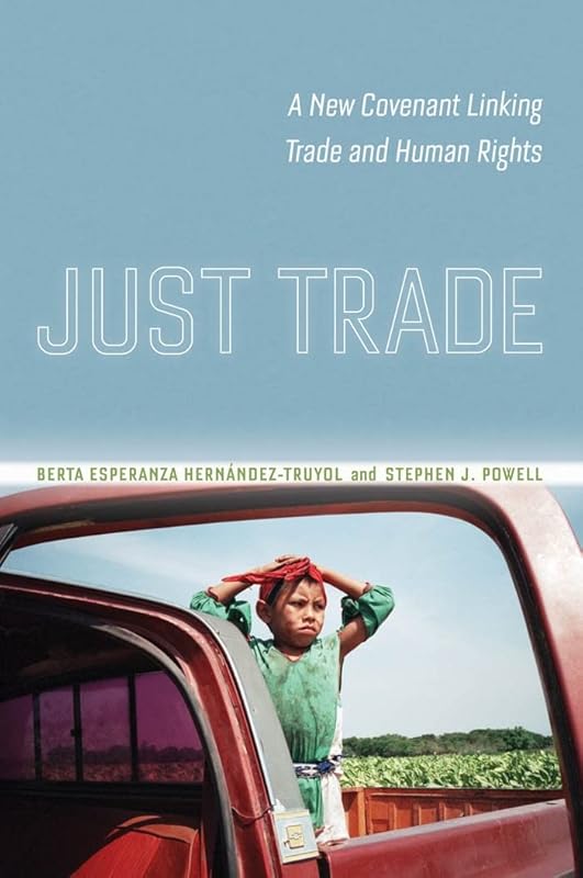 Just Trade: A New Covenant Linking Trade and Human Rights by Berta Esperanza Hernández-Truyol