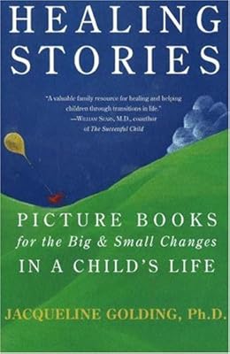 Healing Stories: Picture Books for the Big and Small Changes in a Child's Life