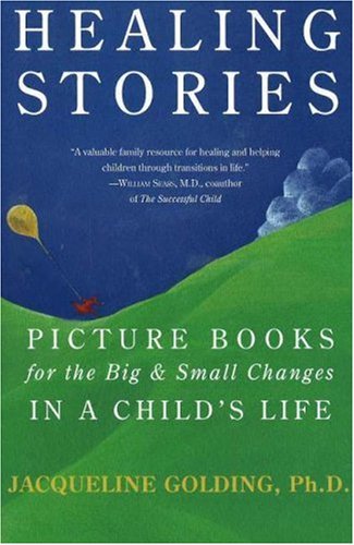 Healing Stories: Picture Books for the Big and Small Changes in a Child's Life by Jacqueline Golding