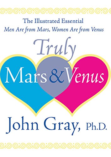 Truly Mars and Venus: The Illustrated Essential Men Are from Mars, Women Are from Venus by John Gray