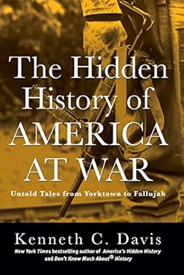 The Hidden History of America at War: Untold Tales from Yorktown to Fallujah