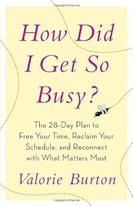 How Did I Get So Busy?: The 28-day Plan to Free Your Time, Reclaim Your Schedule, and Reconnect with What Matters Most