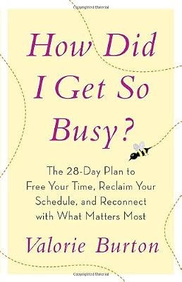 How Did I Get So Busy?: The 28-day Plan to Free Your Time, Reclaim Your Schedule, and Reconnect with What Matters Most