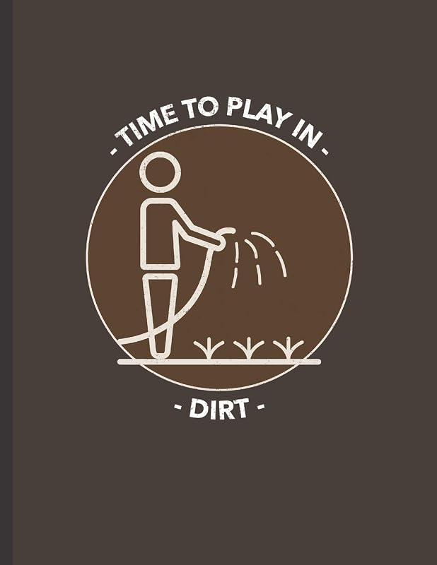 Time To Play In Dirt: Vegetable and Flower Garden Log Book for Gardening Lovers, Keep Track of your Plants by Red Frog Press