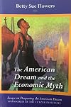 The American Dream and the Economic Myth (Essays on Deepening the American Dream Spring 2007 Essay No 12)