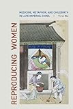 Yi-Li Wu, "Reproducing Women: Medicine, Metaphor, and Childbirth in Late Imperial China" (U California Press, 2010)