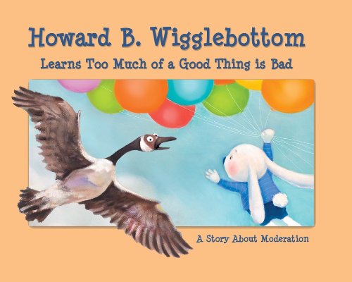Howard B. Wigglebottom Learns Too Much of a Good Thing Is Bad: A Story about Moderation by Howard Binkow