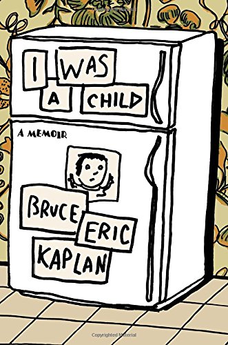 I Was a Child: A Memoir by Bruce Eric Kaplan