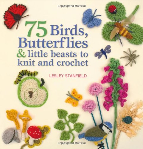 75 Birds, Butterflies &amp; Little Beasts to Knit &amp; Crochet by Lesley Stanfield