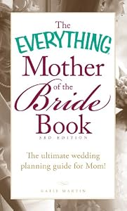 The Everything Mother of the Bride Book: The Ultimate Wedding Planning Guide for Mom! (Everything?)