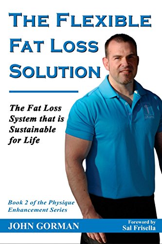The Flexible Fat Loss Solution: The Fat Loss System that is Sustainable for Life by John Gorman
