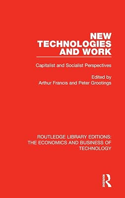 New Technologies and Work: Capitalist and Socialist Perspectives (Routledge Library Editions: The Economics and Business of Technology)