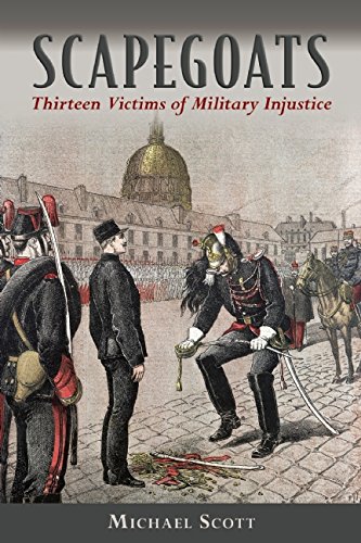 Scapegoats: Thirteen Victims of Military Injustice by Michael Scott